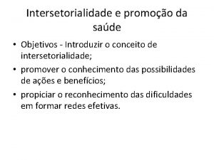 Intersetorialidade e promoo da sade Objetivos Introduzir o