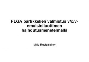 PLGA partikkelien valmistus vvemulsioliuottimen haihdutusmenetelmll Mirja Ruotsalainen PLGA