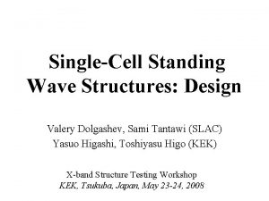 SingleCell Standing Wave Structures Design Valery Dolgashev Sami