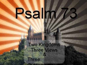 Psalm 73 Two Kingdoms Three Views Three Truly