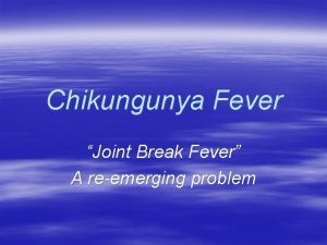 Chikungunya Fever Joint Break Fever A reemerging problem