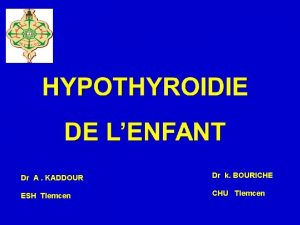 Lhypothyrodie congnitale Dr A KADDOUR ESH Tlemcen Dr