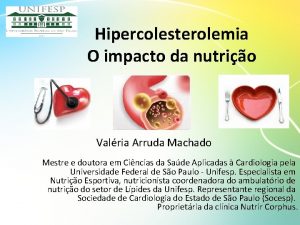 Hipercolesterolemia O impacto da nutrio Valria Arruda Machado