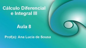 Clculo Diferencial e Integral III Aula 8 Profa