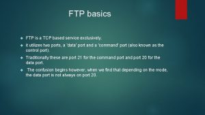 FTP basics FTP is a TCP based service