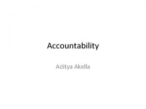Accountability Aditya Akella Outline Accountable Virtual Machines Accountability