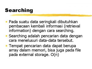 Searching Pada suatu data seringkali dibutuhkan pembacaan kembali