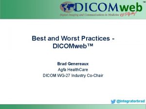 Best and Worst Practices DICOMweb Brad Genereaux Agfa