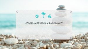 JAK RADZI SOBIE Z EMOCJAMI CO BDZIEMY ROBILI