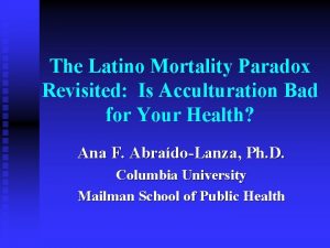 The Latino Mortality Paradox Revisited Is Acculturation Bad