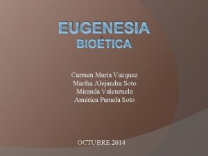 EUGENESIA BIOTICA Carmen Mara Vazquez Martha Alejandra Soto