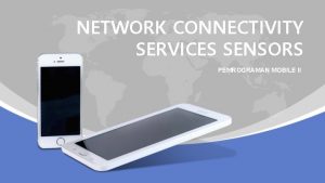 NETWORK CONNECTIVITY SERVICES SENSORS PEMROGRAMAN MOBILE II KELOMPOK