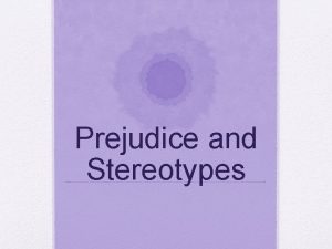 Prejudice and Stereotypes Prejudice A rigid and unfair