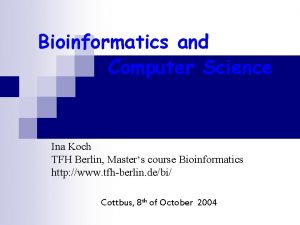 Bioinformatics and Computer Science Ina Koch TFH Berlin