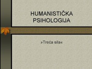 HUMANISTIKA PSIHOLOGIJA Trea sila HUMANISTIKA PSIHOLOGIJA n Metod