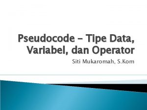 Pseudocode Tipe Data Variabel dan Operator Siti Mukaromah