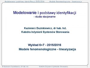 Modelowanie i podstawy identyfikacji 20152016 Modele fenomenologiczne linearyzacja