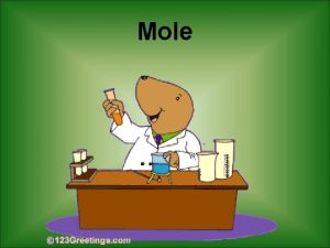 Mole Stoichiometry The study of quantitative relationships between