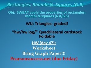 Rectangles Rhombi Squares G 9 Obj SWBAT apply