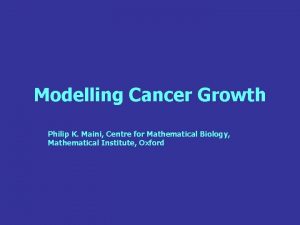 Modelling Cancer Growth Philip K Maini Centre for