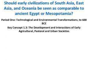 Should early civilizations of South Asia East Asia
