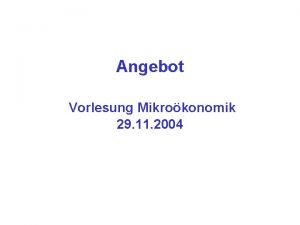 Angebot Vorlesung Mikrokonomik 29 11 2004 Wie viel