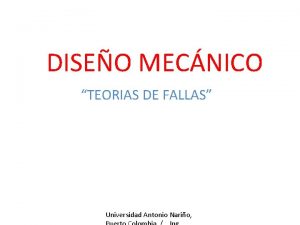DISEO MECNICO TEORIAS DE FALLAS Universidad Antonio Nario