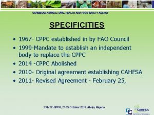 CARIBBEAN AGRICULTURAL HEALTH AND FOOD SAFETY AGENCY SPECIFICITIES