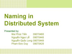 Naming in Distributed System Presented by Mai Phc
