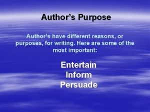 Authors Purpose Authors have different reasons or purposes
