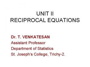 UNIT II RECIPROCAL EQUATIONS Dr T VENKATESAN Assistant