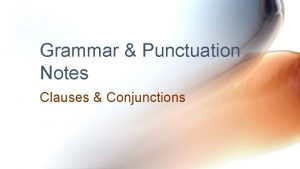 Grammar Punctuation Notes Clauses Conjunctions What are Clauses