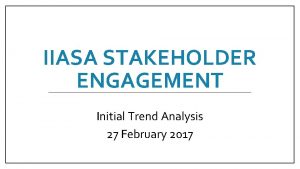 IIASA STAKEHOLDER ENGAGEMENT Initial Trend Analysis 27 February