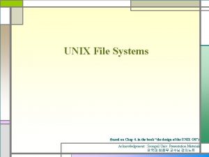 UNIX File Systems based on Chap 4 in