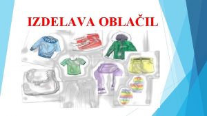 IZDELAVA OBLAIL Kako iz blaga nastane oblailo V