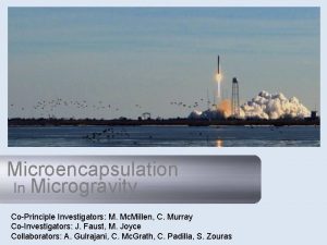 Microencapsulation In Microgravity CoPrinciple Investigators M Mc Millen