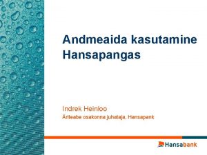 Andmeaida kasutamine Hansapangas Indrek Heinloo riteabe osakonna juhataja