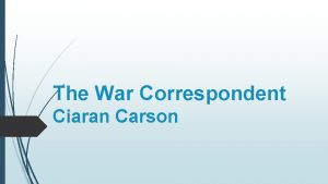 The War Correspondent Ciaran Carson Brief Historical Background