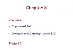 Chapter 8 Overview Programmed IO Introduction to Interrupt