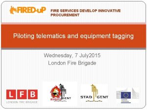 FIRE SERVICES DEVELOP INNOVATIVE PROCUREMENT Piloting telematics and