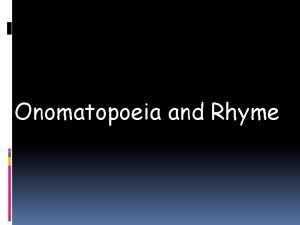 Onomatopoeia and Rhyme Definition Onomatopoeia onomat oPEAa is