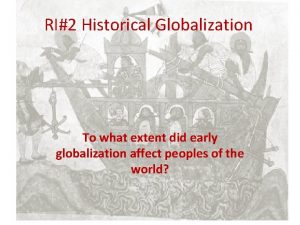 RI2 Historical Globalization To what extent did early