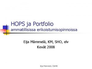 HOPS ja Portfolio ammatillisissa erikoistumisopinnoissa Eija Mmmel KM