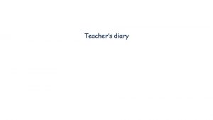 Teachers diary Teachers diary A teacher diary is