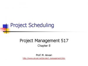 Project Scheduling Project Management 517 Chapter 8 Prof