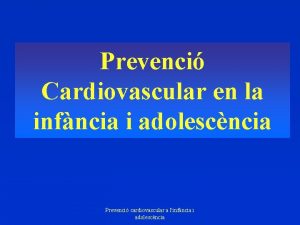 Prevenci Cardiovascular en la infncia i adolescncia Prevenci