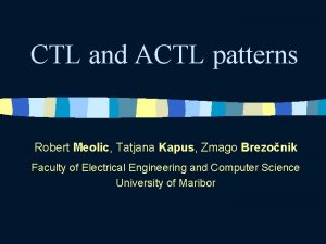 CTL and ACTL patterns Robert Meolic Tatjana Kapus