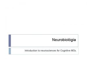 Neurobiolgia Introduction to neurosciences for Cognitive MSs Akcis