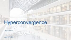 Hyperconvergence Janos Strausz June 23 th 2016 Applications