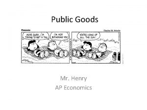 Public Goods Mr Henry AP Economics Private Goods